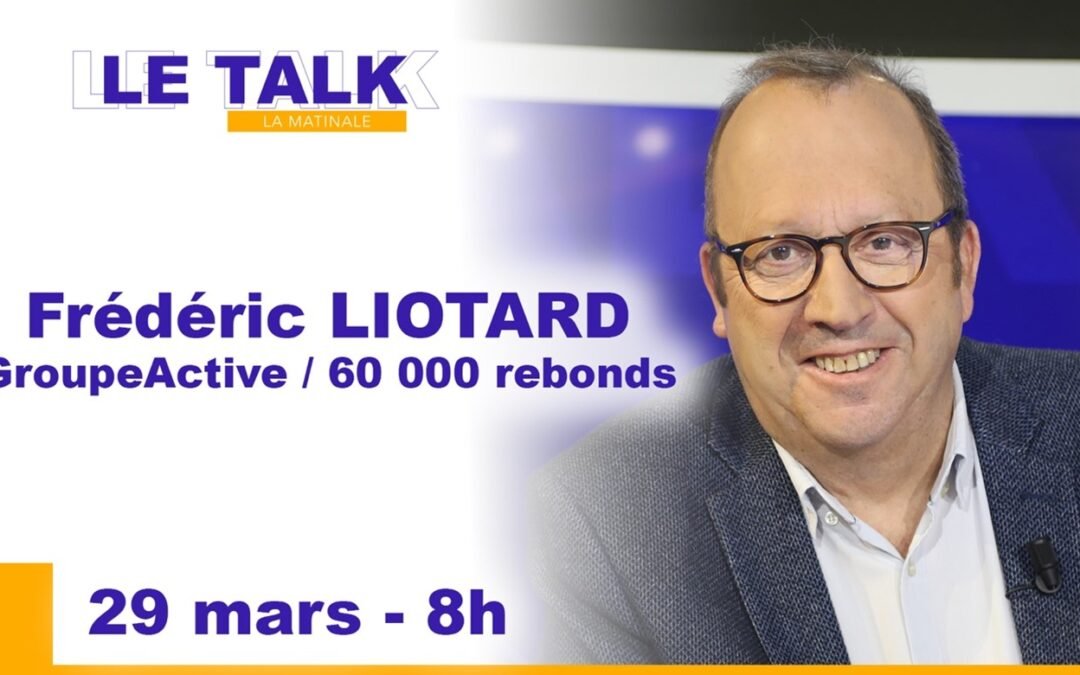 Matinale #LETALK – Interview de Frédéric LIOTARD, Président de GROUPEACTIVE et de la Fédération Bourgogne Franche Comté de l’association 60000 Rebonds .